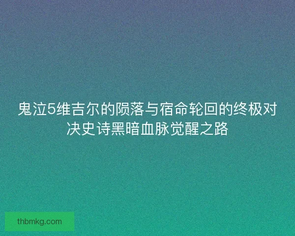 鬼泣5维吉尔的陨落与宿命轮回的终极对决史诗黑暗血脉觉醒之路